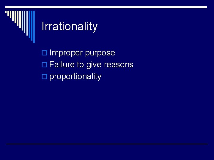 Irrationality o Improper purpose o Failure to give reasons o proportionality 