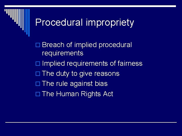 Procedural impropriety o Breach of implied procedural requirements o Implied requirements of fairness o
