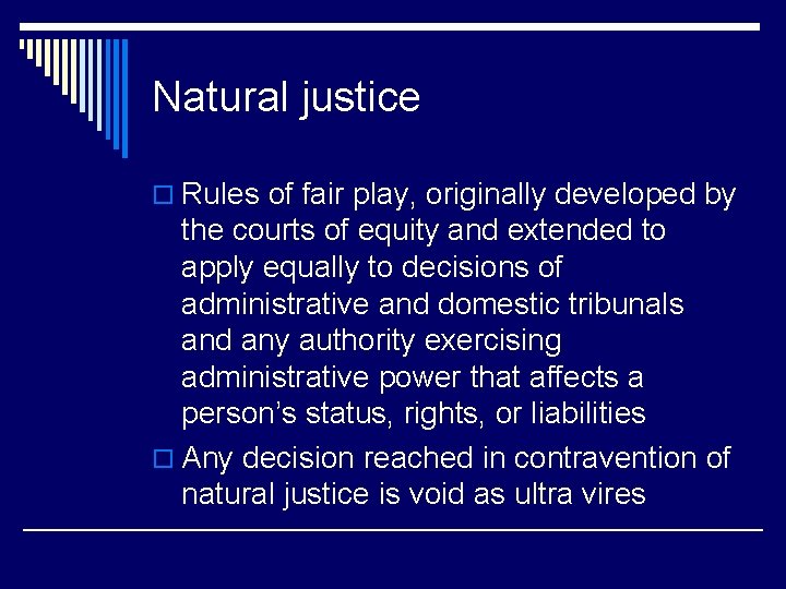 Natural justice o Rules of fair play, originally developed by the courts of equity