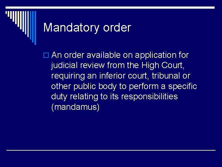 Mandatory order o An order available on application for judicial review from the High