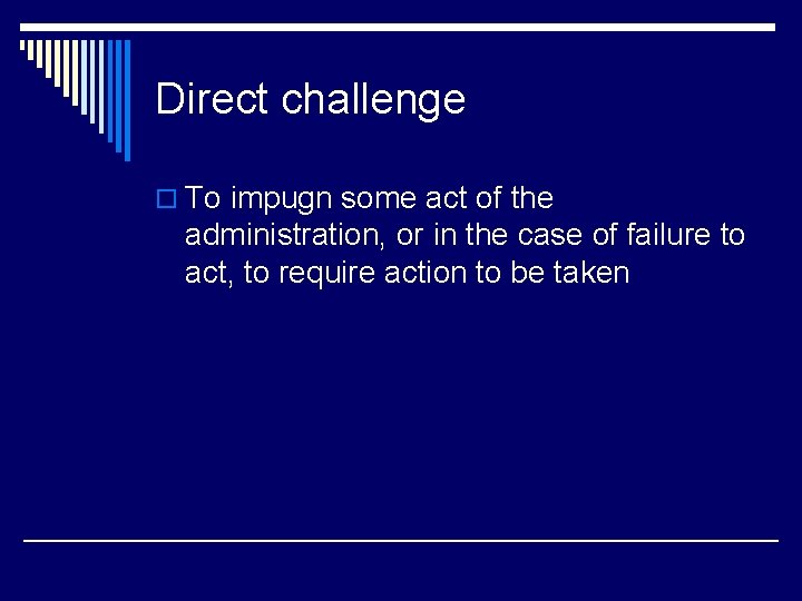 Direct challenge o To impugn some act of the administration, or in the case