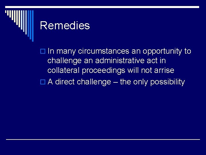 Remedies o In many circumstances an opportunity to challenge an administrative act in collateral
