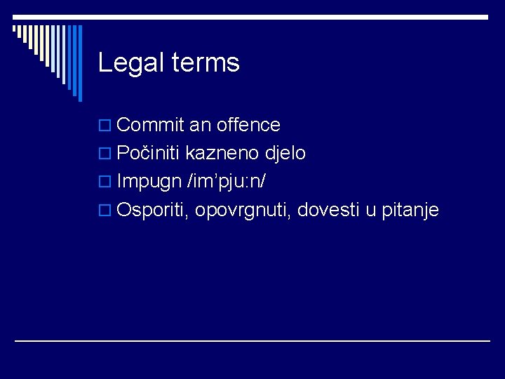 Legal terms o Commit an offence o Počiniti kazneno djelo o Impugn /im’pju: n/