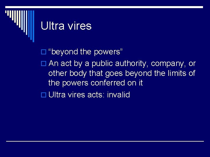 Ultra vires o “beyond the powers” o An act by a public authority, company,