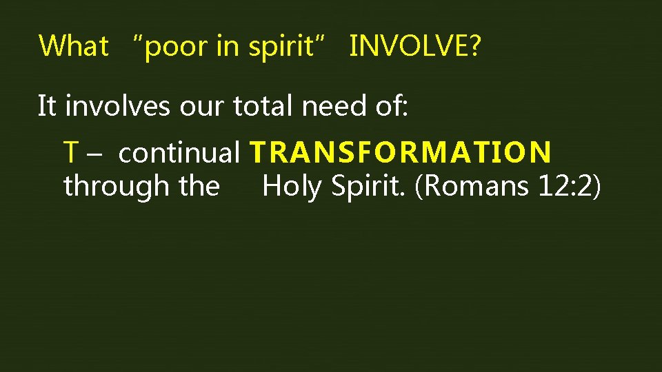 What “poor in spirit” INVOLVE? It involves our total need of: T – continual