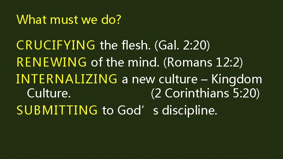 What must we do? CRUCIFYING the flesh. (Gal. 2: 20) RENEWING of the mind.