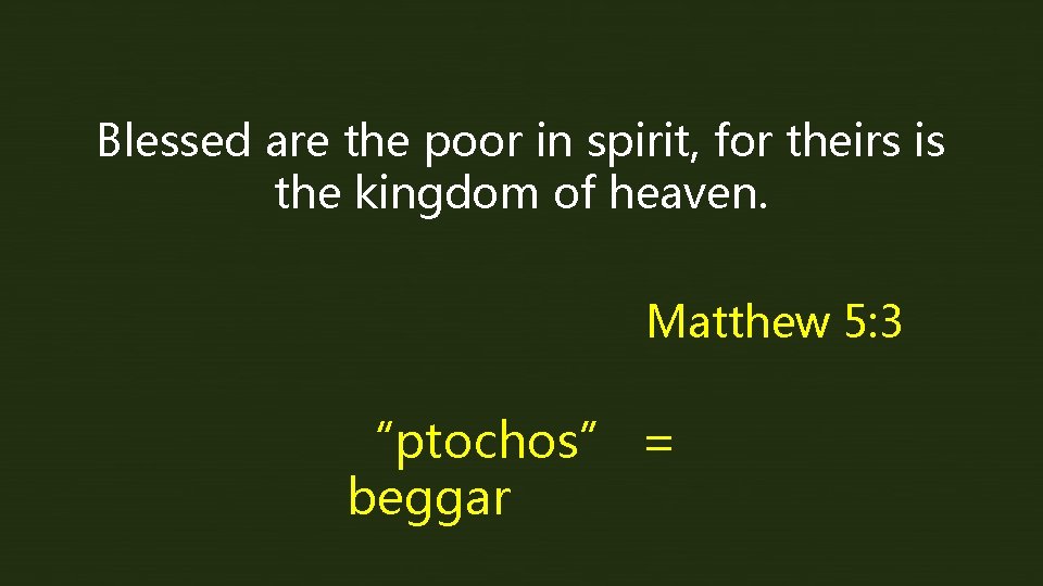 Blessed are the poor in spirit, for theirs is the kingdom of heaven. Matthew