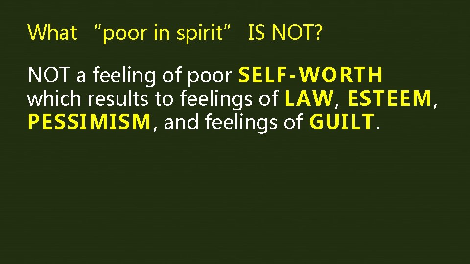 What “poor in spirit” IS NOT? NOT a feeling of poor SELF-WORTH which results