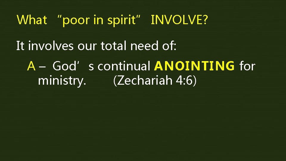 What “poor in spirit” INVOLVE? It involves our total need of: A – God’s