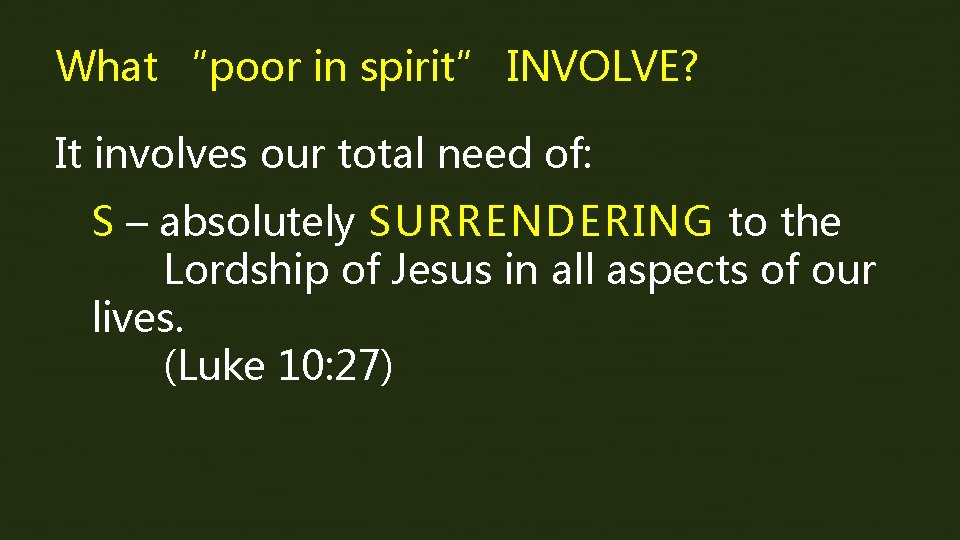 What “poor in spirit” INVOLVE? It involves our total need of: S – absolutely