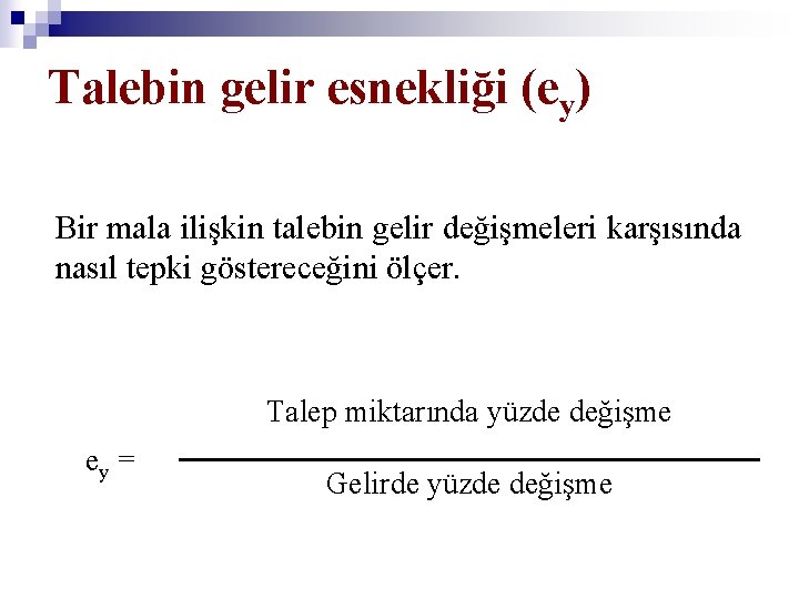 Talebin gelir esnekliği (ey) Bir mala ilişkin talebin gelir değişmeleri karşısında nasıl tepki göstereceğini