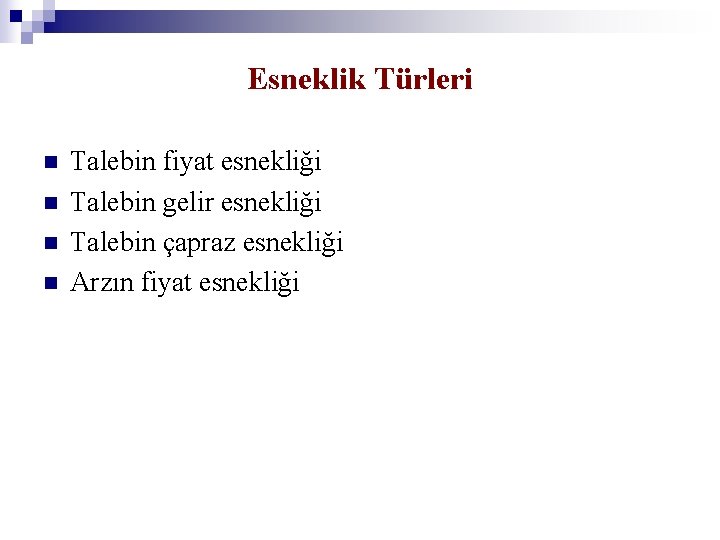 Esneklik Türleri n n Talebin fiyat esnekliği Talebin gelir esnekliği Talebin çapraz esnekliği Arzın