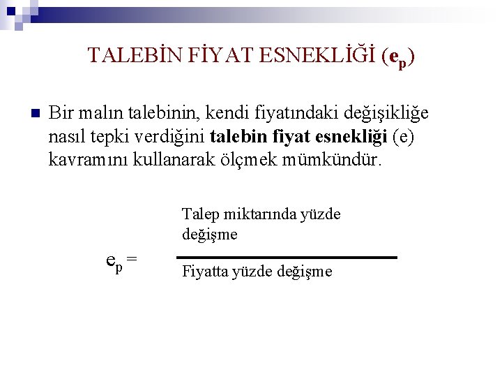 TALEBİN FİYAT ESNEKLİĞİ (ep) n Bir malın talebinin, kendi fiyatındaki değişikliğe nasıl tepki verdiğini