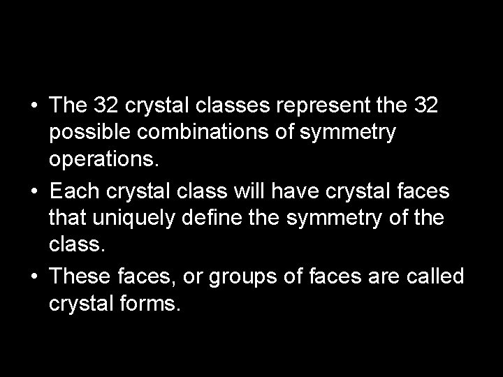  • The 32 crystal classes represent the 32 possible combinations of symmetry operations.