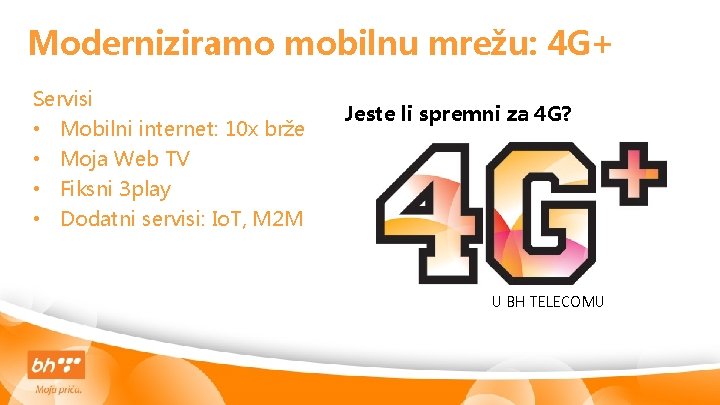 Moderniziramo mobilnu mrežu: 4 G+ Servisi • • Mobilni internet: 10 x brže Moja