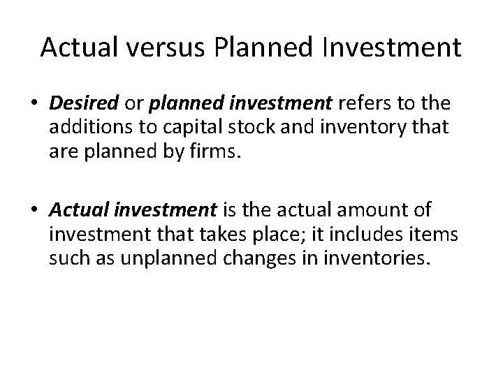 Actual versus Planned Investment • Desired or planned investment refers to the additions to
