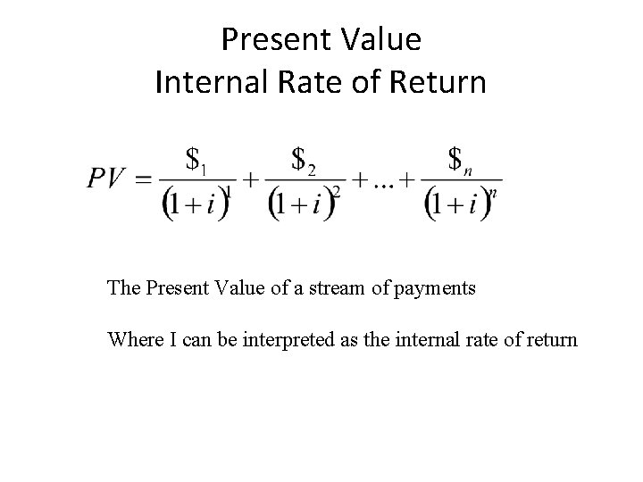 Present Value Internal Rate of Return The Present Value of a stream of payments