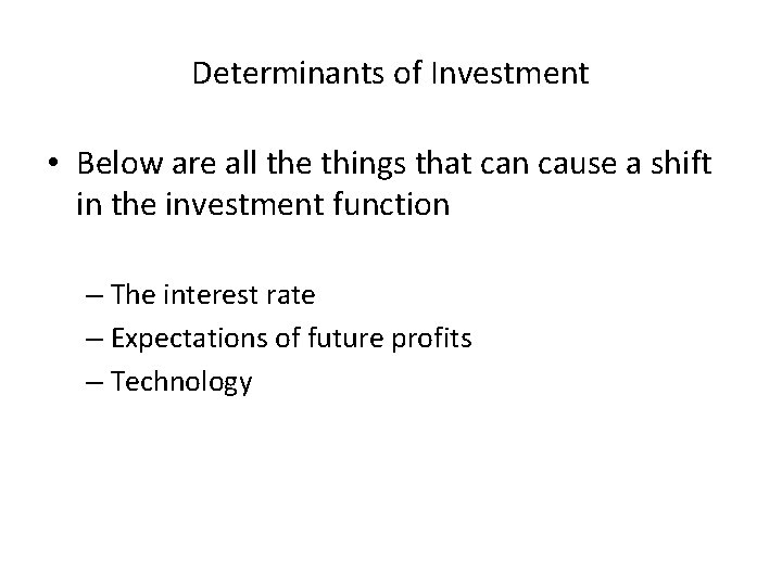 Determinants of Investment • Below are all the things that can cause a shift