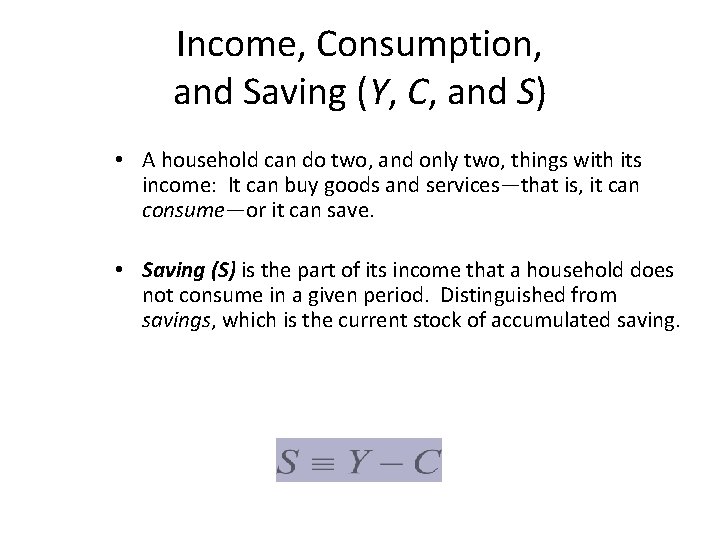 Income, Consumption, and Saving (Y, C, and S) • A household can do two,