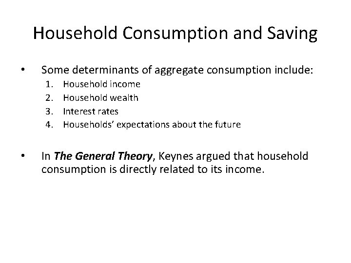 Household Consumption and Saving • Some determinants of aggregate consumption include: 1. 2. 3.