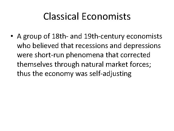 Classical Economists • A group of 18 th- and 19 th-century economists who believed
