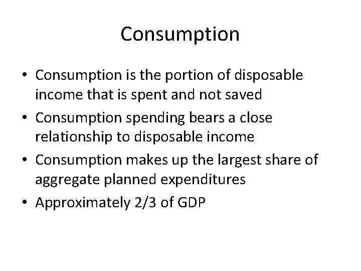 Consumption • Consumption is the portion of disposable income that is spent and not
