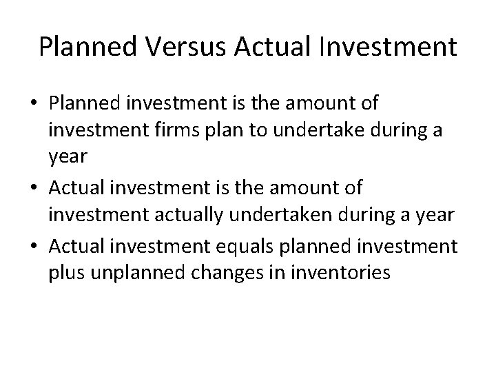 Planned Versus Actual Investment • Planned investment is the amount of investment firms plan