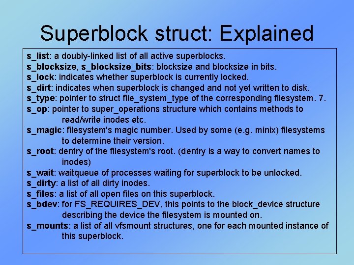 Superblock struct: Explained s_list: a doubly-linked list of all active superblocks. s_blocksize, s_blocksize_bits: blocksize Superblock struct: Explained s_list: a doubly-linked list of all active superblocks. s_blocksize, s_blocksize_bits: blocksize