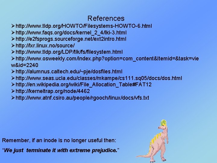 References Øhttp: //www. tldp. org/HOWTO/Filesystems-HOWTO-6. html Øhttp: //www. faqs. org/docs/kernel_2_4/lki-3. html Øhttp: //e 2 References Øhttp: //www. tldp. org/HOWTO/Filesystems-HOWTO-6. html Øhttp: //www. faqs. org/docs/kernel_2_4/lki-3. html Øhttp: //e 2