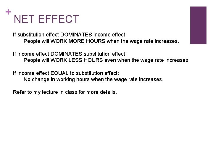 + NET EFFECT If substitution effect DOMINATES income effect: People will WORK MORE HOURS