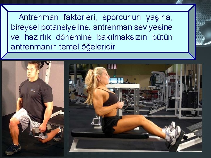 Antrenman faktörleri, sporcunun yaşına, bireysel potansiyeline, antrenman seviyesine ve hazırlık dönemine bakılmaksızın bütün antrenmanın