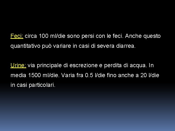 Feci: circa 100 ml/die sono persi con le feci. Anche questo quantitativo può variare