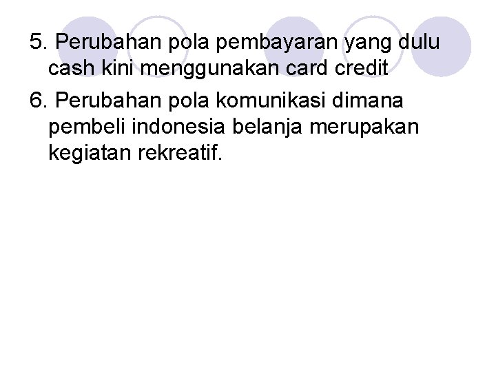 5. Perubahan pola pembayaran yang dulu cash kini menggunakan card credit 6. Perubahan pola