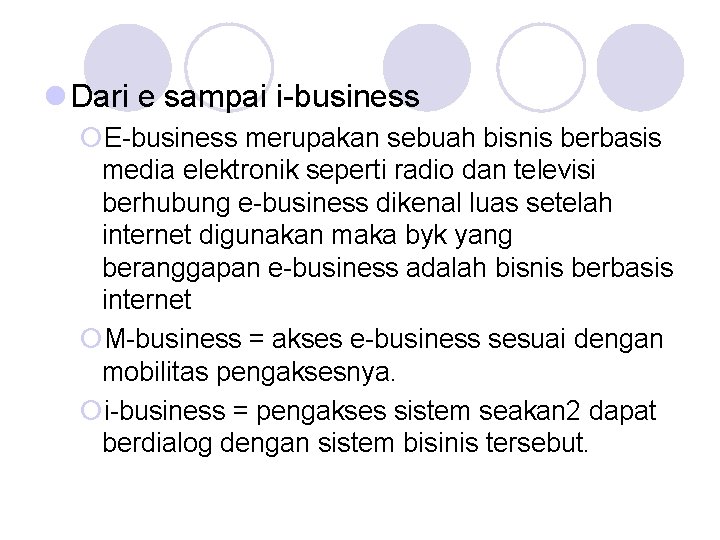  Dari e sampai i-business E-business merupakan sebuah bisnis berbasis media elektronik seperti radio