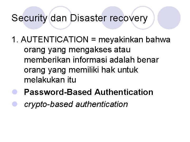 Security dan Disaster recovery 1. AUTENTICATION = meyakinkan bahwa orang yang mengakses atau memberikan