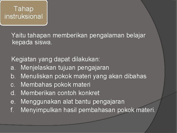 Tahap instruksional Yaitu tahapan memberikan pengalaman belajar kepada siswa. Kegiatan yang dapat dilakukan: a.