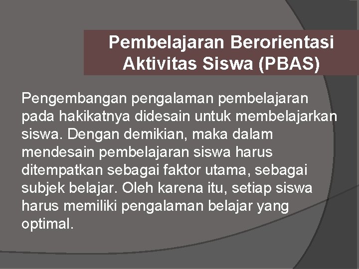 Pembelajaran Berorientasi Aktivitas Siswa (PBAS) Pengembangan pengalaman pembelajaran pada hakikatnya didesain untuk membelajarkan siswa.