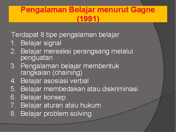 Pengalaman Belajar menurut Gagne (1991) Terdapat 8 tipe pengalaman belajar 1. Belajar signal 2.