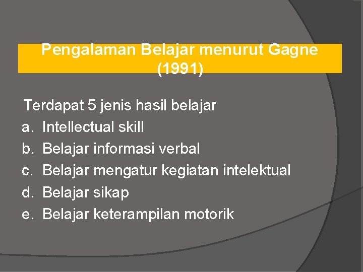 Pengalaman Belajar menurut Gagne (1991) Terdapat 5 jenis hasil belajar a. Intellectual skill b.