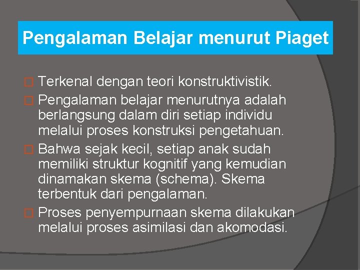 Pengalaman Belajar menurut Piaget Terkenal dengan teori konstruktivistik. � Pengalaman belajar menurutnya adalah berlangsung