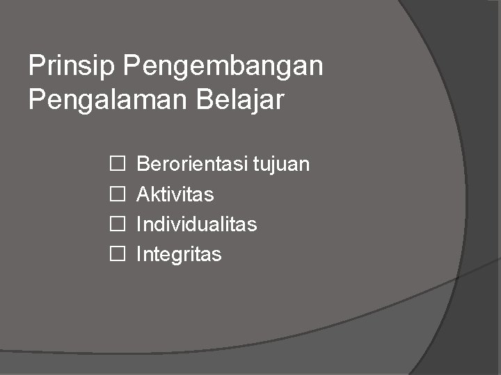 Prinsip Pengembangan Pengalaman Belajar � � Berorientasi tujuan Aktivitas Individualitas Integritas 