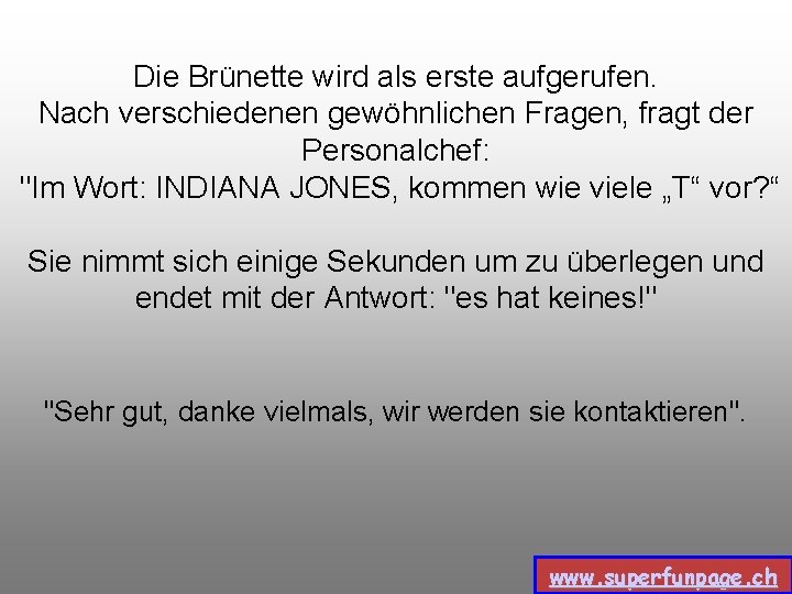 Die Brünette wird als erste aufgerufen. Nach verschiedenen gewöhnlichen Fragen, fragt der Personalchef: "Im