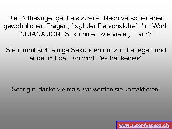 Die Rothaarige, geht als zweite. Nach verschiedenen gewöhnlichen Fragen, fragt der Personalchef: "Im Wort:
