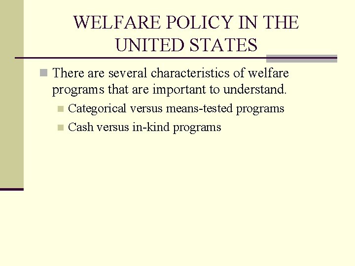 WELFARE POLICY IN THE UNITED STATES n There are several characteristics of welfare programs