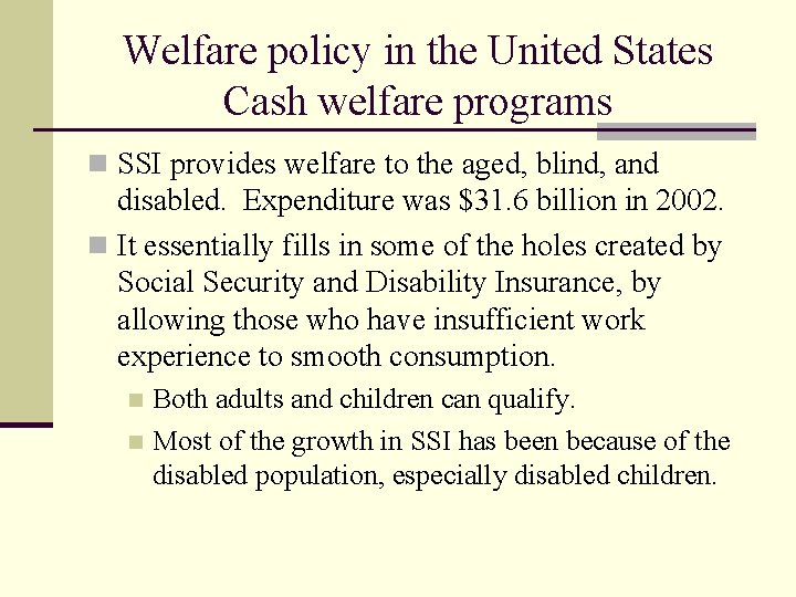 Welfare policy in the United States Cash welfare programs n SSI provides welfare to