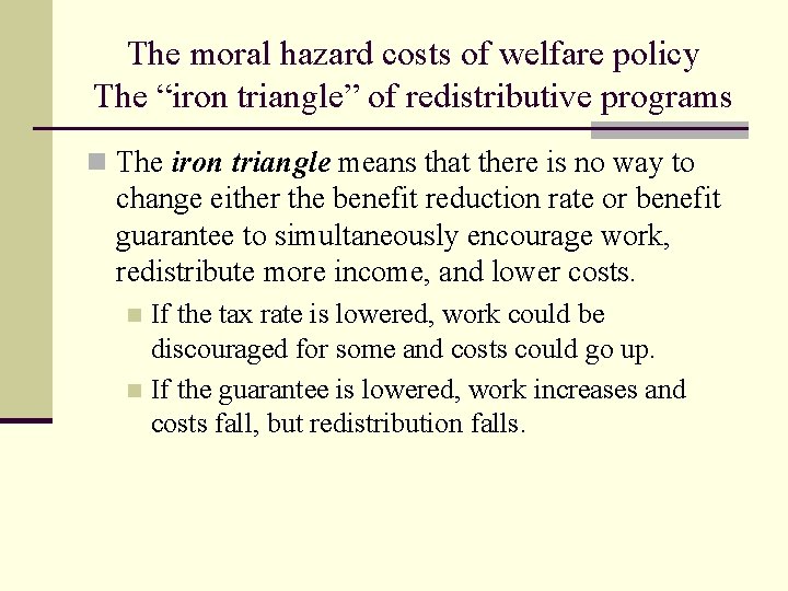 The moral hazard costs of welfare policy The “iron triangle” of redistributive programs n