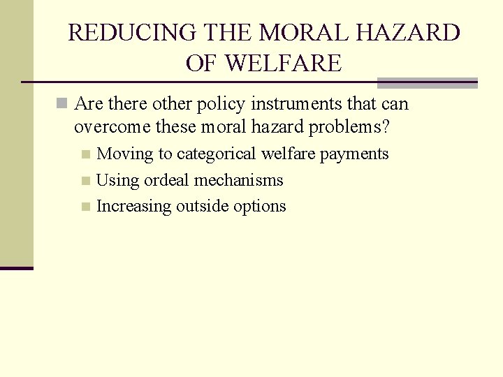 REDUCING THE MORAL HAZARD OF WELFARE n Are there other policy instruments that can