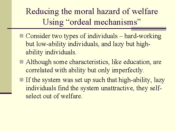 Reducing the moral hazard of welfare Using “ordeal mechanisms” n Consider two types of