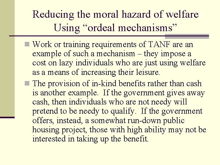 Reducing the moral hazard of welfare Using “ordeal mechanisms” n Work or training requirements