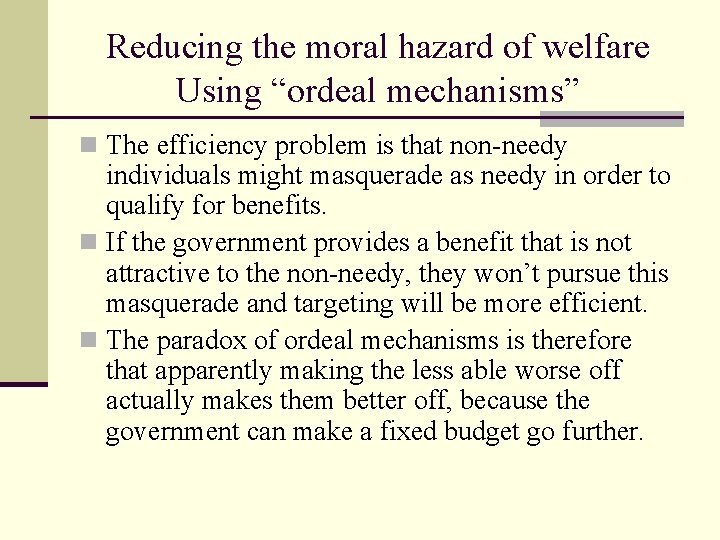 Reducing the moral hazard of welfare Using “ordeal mechanisms” n The efficiency problem is